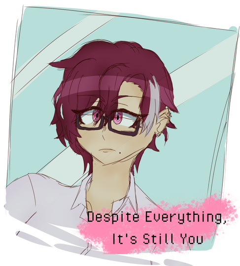 "despite everything, it's still you."